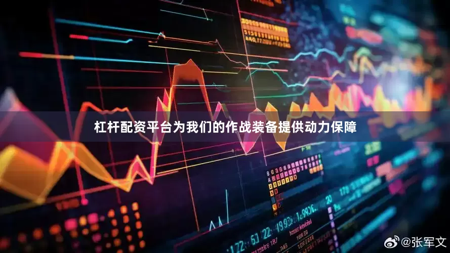 杠杆配资平台为我们的作战装备提供动力保障