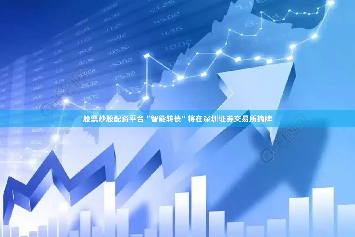 股票炒股配资平台“智能转债”将在深圳证券交易所摘牌