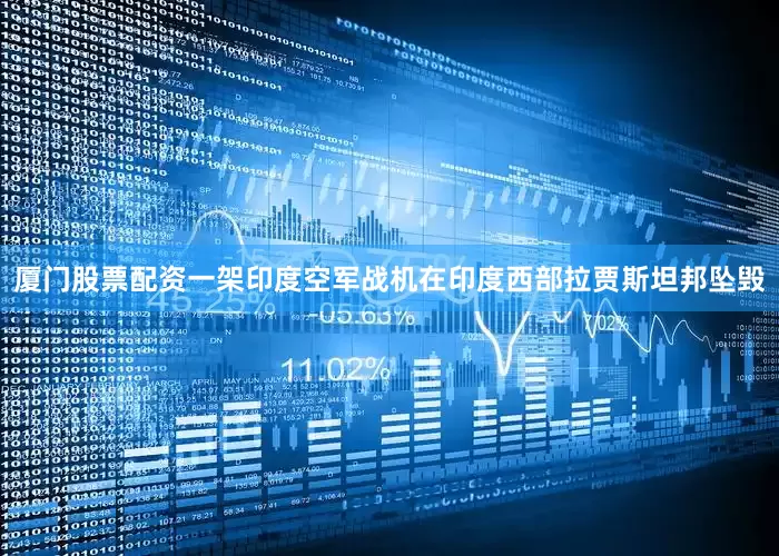厦门股票配资一架印度空军战机在印度西部拉贾斯坦邦坠毁