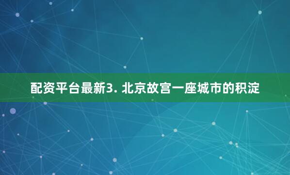 配资平台最新3. 北京故宫一座城市的积淀