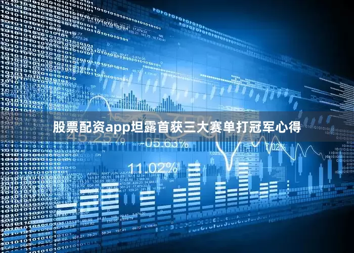 股票配资app坦露首获三大赛单打冠军心得