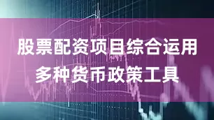 股票配资项目综合运用多种货币政策工具