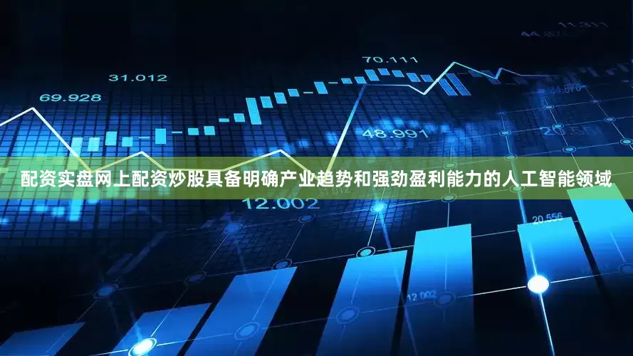 配资实盘网上配资炒股具备明确产业趋势和强劲盈利能力的人工智能领域