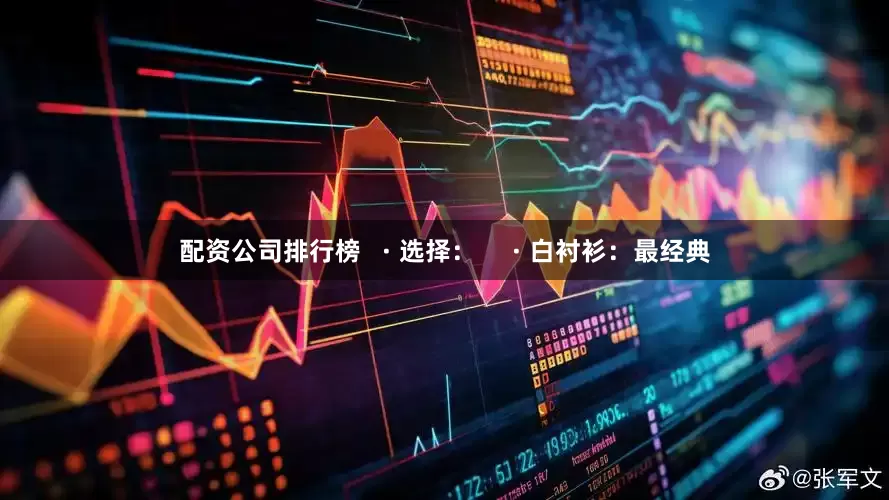 配资公司排行榜   · 选择：     · 白衬衫：最经典