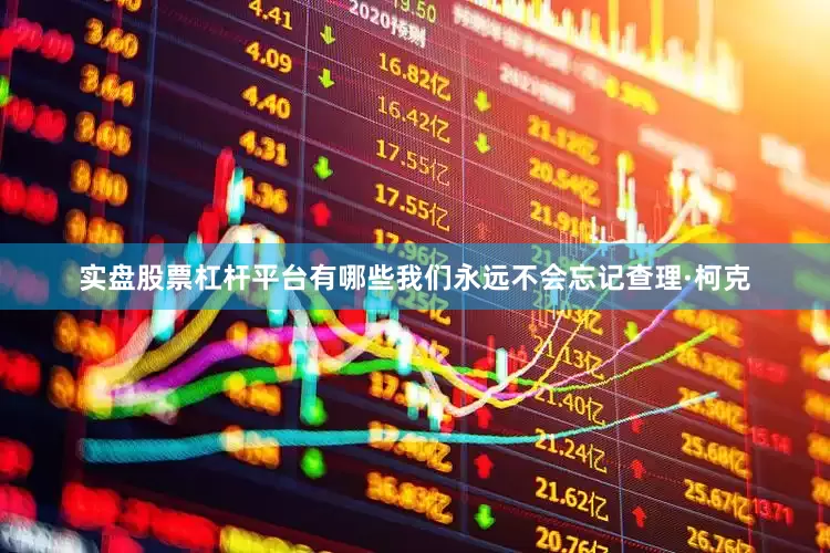 实盘股票杠杆平台有哪些我们永远不会忘记查理·柯克